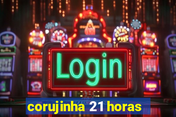 corujinha 21 horas